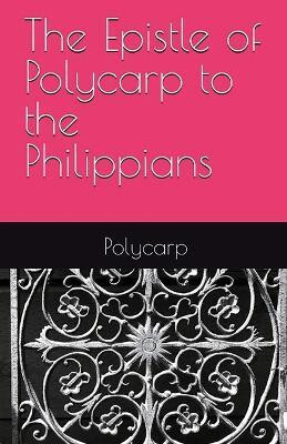 The Epistle of Polycarp to the Philippians(English, Paperback, Of Smyrna Polycarp)