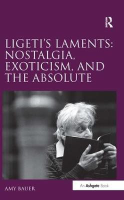Ligeti's Laments: Nostalgia, Exoticism, and the Absolute(English, Hardcover, Bauer Amy)