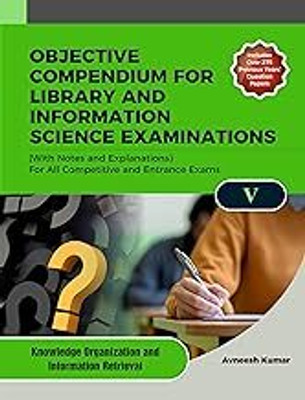 OBJECTIVE COMPENDIUM FOR LIBRARY AND INFORMATION SCIENCE EXAMINATIONS (With Notes and Explanations) For All Competitive and Entrance Exams UNIT-V KNOWLEDGE ORGANIZATION AND INFORMATION RETRIEVAL(Hardcover, Avneesh Kumar) OBJECTIVE COMPENDIUM FOR LIBRARY AND INFORMATION SCIENCE EXAMINATIONS (With Notes and Explanations) For All Competitive and Entrance Exams UNIT-V KNOWLEDGE ORGANIZATION AND INFORMATION RETRIEVAL(Hardcover, Avneesh Kumar)
