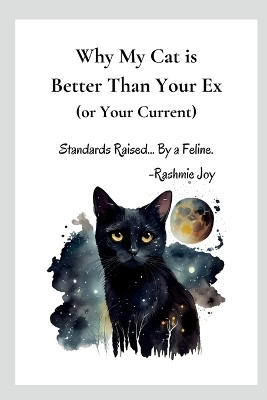 Why My Cat is Better Than Your Ex (or Your Current)(English, Paperback, Rashmie Joy)