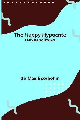 The Happy Hypocrite(English, Paperback, Max Beerbohm Sir)