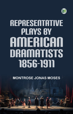 REPRESENTATIVE PLAYS BY AMERICAN DRAMATISTS 18561911(Paperback, MONTROSE JONAS MOSES)