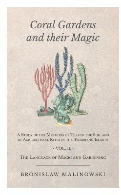 Coral Gardens And Their Magic - A Study Of The Methods Of Tilling The Soil And Of Agricultural Rites In The Trobriand Islands - Vol Ii(English, Paperback, Bronislaw)