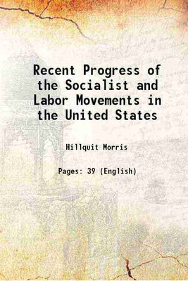 Recent Progress of the Socialist and Labor Movements in the United States 1907 [Hardcover](Hardcover, Hillquit Morris)