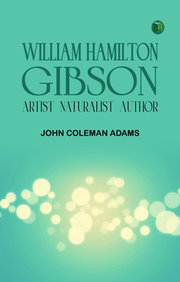 William Hamilton Gibson: artist--naturalist--author(Paperback, John Coleman Adams)