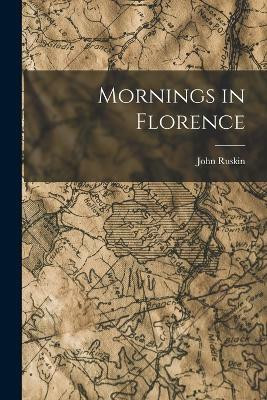Mornings in Florence(English, Paperback, Ruskin John)
