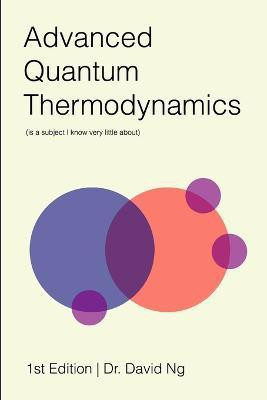 Advanced Quantum Thermodynamics (is a Subject I Know Very Little About)(English, Paperback, Ng David)