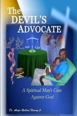 The DEVIL's ADVOCATE: A Spiritual Man's Case Against the LORD God(English, Paperback, Fleming Jr. Alonzo Richard)