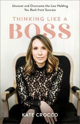 Thinking Like a Boss - Uncover and Overcome the Lies Holding You Back from Success(English, Paperback, Crocco Kate)