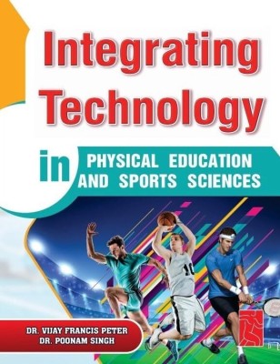 Integrating Technology in Physical Education and Sports Sciences (A key resource for B.P.Ed and M.P.Ed students)(Hardcover, Dr. Vijay Francis Peter)