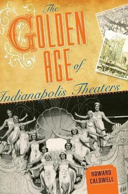 The Golden Age of Indianapolis Theaters(English, Hardcover, Caldwell Howard)