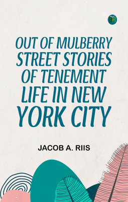 Out of Mulberry Street Stories of Tenement life in New York City(Paperback, Jacob A. Riis)