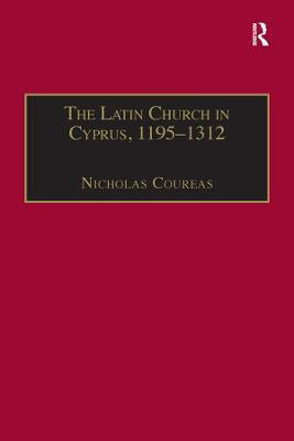 The Latin Church in Cyprus, 1195-1312(English, Electronic book text, Coureas Nicholas)