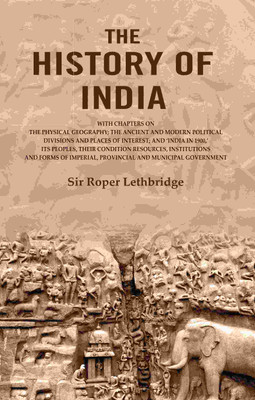 The History of India: With Chapters on the Physical Geography; The Ancient and Modern Political Divisions and Places of Interest [Hardcover](Hardcover, Sir Roper Lethbridge)