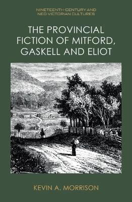The Provincial Fiction of Mitford, Gaskell and Eliot(English, Hardcover, Morrison Kevin A.)