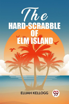 The Hard-Scrabble of Elm Island (Edition2023)(English, Paperback, Kellogg Elijah)