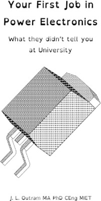 Your First Job in Power Electronics - What they didn't tell you at University(English, Paperback, Outram John L)