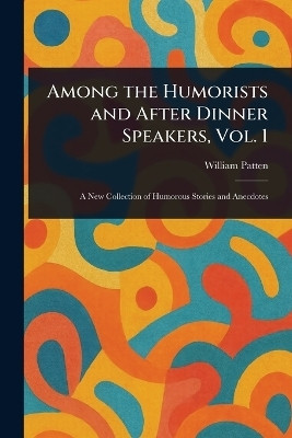 Among the Humorists and After Dinner Speakers, Vol. 1(English, Paperback, Patten William)