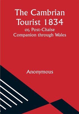 The Cambrian Tourist 1834; or, Post-Chaise Companion through Wales(Paperback, Anonymous)