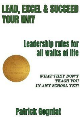 Lead, Excel & Succeed Your Way(English, Paperback, Gogniat Patrick)