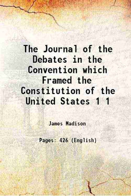 The Journal of the Debates in the Convention which Framed the Constitution of the United States Volume 1 1908 [Hardcover](Hardcover, James Madison)