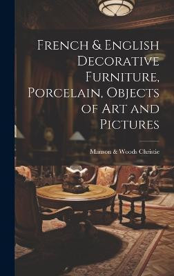 French & English Decorative Furniture, Porcelain, Objects of art and Pictures(English, Hardcover, Christie Manson, Woods)