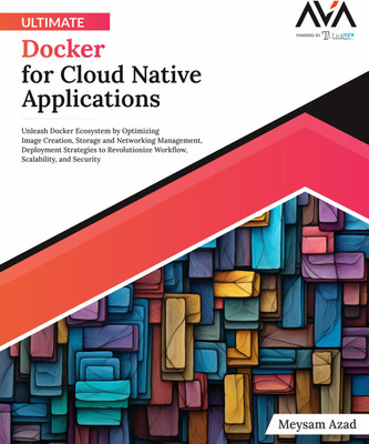 Ultimate Docker for Cloud Native Applications: Unleash Docker Ecosystem by Optimizing Image Creation, Storage and Networking Management, Deployment Strategies to Revolutionize Workflow, Scalability, and Security(Paperback, Meysam Azad) Ultimate Docker for Cloud Native Applications: Unleash Docker Ecosystem by Optimizing Image Creation, Storage and Networking Management, Deployment Strategies to Revolutionize Workflow, Scalability, and Security(Paperback, Meysam Azad)