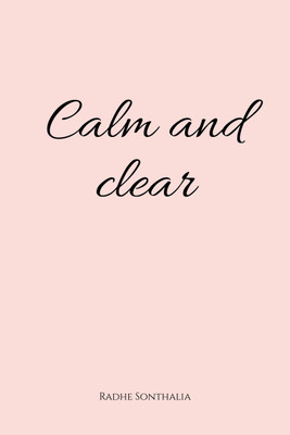Calm and Clear  - Here to make your life easier!(English, Paperback, Radhe Sonthalia)