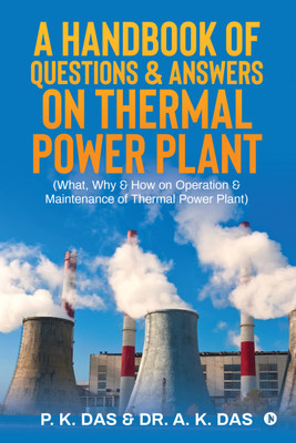 A Handbook of Questions & Answers on Thermal Power Plant  - (What, Why & How on Operation & Maintenance of Thermal Power Plant)(Hardcover, P. K. Das, Dr. A. K. Das)
