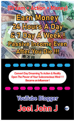 Earn Money 24 Hours A Day & 7 Day A Week ! Passive Income Even After You Die ! ! ! : Convert Day Dreaming To Action & Reality Open The Power of Your Subconscious Mind ! ! ! Become an Influencer !(Paperback, Joel John J)