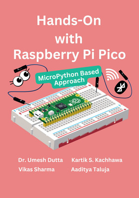 Hands-on with Raspberry Pi Pico: Micropython Based Approach(Paperback, Dr. Umesh Dutta, Aaditya Taluja, Vikas Sharma, Kartik S. Kachhawa)