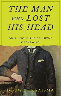 The Man Who Lost His Head(English, Hardcover, Draaisma Douwe)