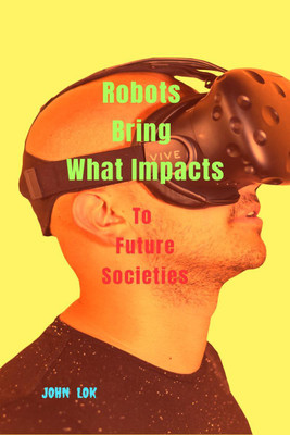 Robots Bring What Impacts(English, Paperback, Lok John)