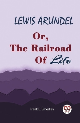 LEWIS ARUNDELOr, The Railroad Of Life (Edition2023)(English, Paperback, E Smedley Frank)