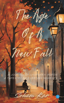 The Age Of A New Fall: A journey of Unspoken Words, A Tapestry of Fleeting Moments...(Paperback, Soham Kar)