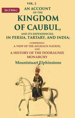 An Account of the Kingdom of Caubul, and its Dependencies, in Persia, Tartary, and India: Comprising a View of the Afghaun Nation 2nd(Paperback, Mountstuart Elphinstone)