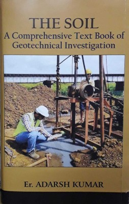 The Soil A Comprehensive text book of Geotechnical Investigation(Hardcover, Er. Adarsh Kumar)