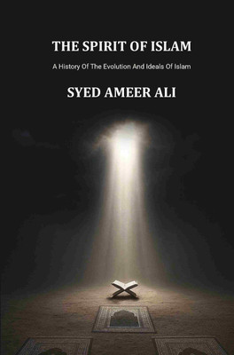 The Spirit Of Islam: A History Of The Evolution And Ideals Of Islam [Hardcover](Hardcover, Syed Ameer Ali)