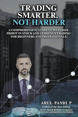 TRADING SMARTER, NOT HARDER: A Comprehensive Guide to Maximize Profit in Stock and Currency Trading for Beginners and Professionals  - A smarter way to trade—master candlesticks, indicators, and strategies that work in today’s fast-moving markets.(Paperback, P. Arulpandi)