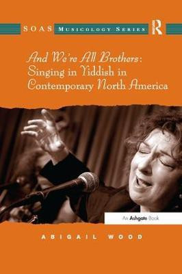 And We're All Brothers: Singing in Yiddish in Contemporary North America(English, Paperback, Wood Abigail)