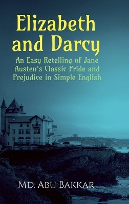 Elizabeth and Darcy  - An Easy Retelling of Jane Austen's Classic Pride and Prejudice in Simple English(English, Hardcover, Md. Abu Bakkar)