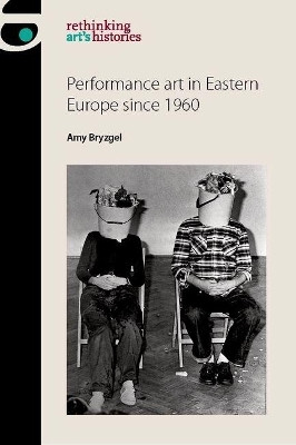 Performance Art in Eastern Europe Since 1960(English, Hardcover, Bryzgel Amy)