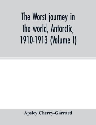 The worst journey in the world, Antarctic, 1910-1913 (Volume I)(English, Paperback, Cherry-Garrard Apsley)