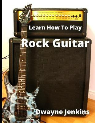 Learn How To Play Rock Guitar(English, Paperback, Jenkins Dwayne)