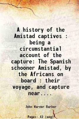 A history of the Amistad captives : being a circumstantial account of the capture The Spanish schooner Amistad, by the Africans on board : their voyage, and capture near.... 1840 [Hardcover](Hardcover, John Warner Barber)