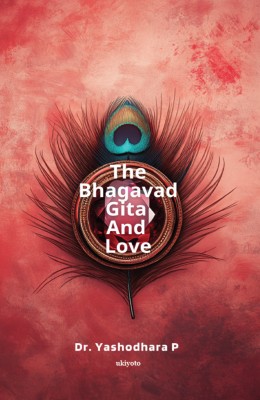 The Bhagavad Gita and Love(Hardcover, Dr. Yashodhara P)