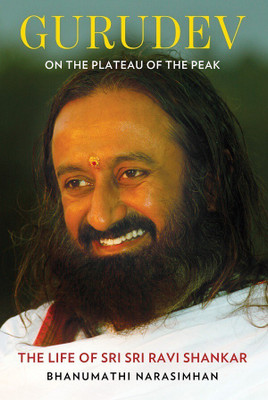 Gurudev: On the Plateau of the Peak  - The Life of Sri Sri Ravi Shankar(English, Hardcover, Narasimhan Bhanumathi)