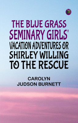 The Blue Grass Seminary Girls' Vacation Adventures Or, Shirley Willing to the Rescue(Paperback, Carolyn Judson Burnett)