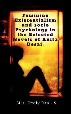 Feminine Existentialism and Socio Psychology in the Selected Novels of Anita Desai.(English, Paperback, Emily Mrs)