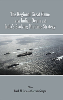The Regional Great Game in the Indian Ocean and India’s Evolving Maritime Strategy(Hardcover, Vivek Mishra, Sarvani Gooptu)